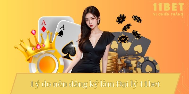 Đại Lý 11bet – Bí Quyết Đăng Ký Và Nhận Hoa Hồng Siêu Hấp Dẫn 2 Lý do nên đăng ký làm Đại lý 11bet