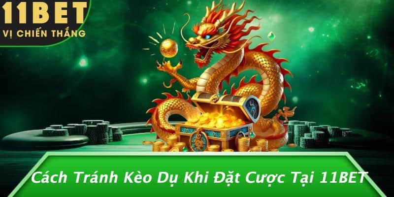 Cách Tránh Kèo Dụ Khi Đặt Cược Tại 11BET