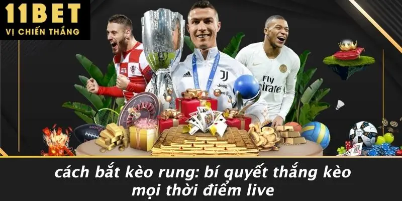 CÁCH BẮT KÈO RUNG: BÍ QUYẾT THẮNG KÈO MỌI THỜI ĐIỂM LIVE