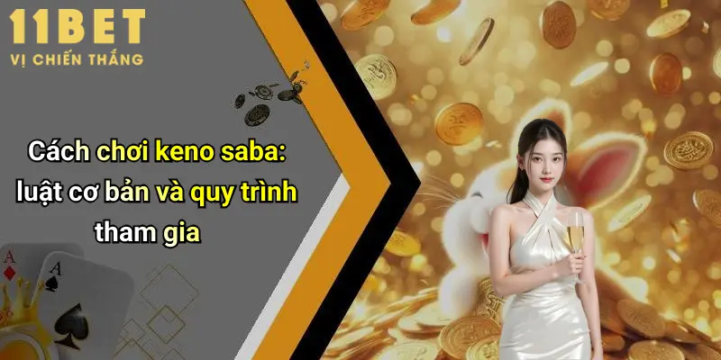 Keno Saba: Đỉnh Cao Giải Trí Trực Tuyến Hấp Dẫn Tại 11bet 3 Cách chơi keno saba: luật cơ bản và quy trình tham gia
