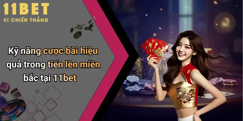 Kỹ năng cược bài hiệu quả trong tiến lên miền bắc tại 11bet