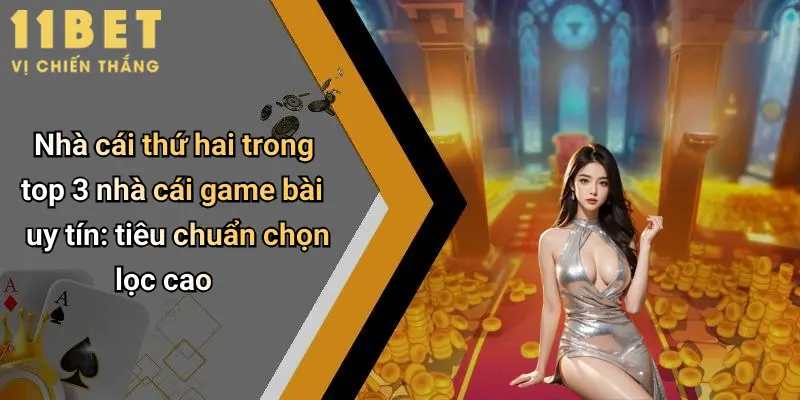 Nhà cái thứ hai trong top 3 nhà cái game bài uy tín: tiêu chuẩn chọn lọc cao