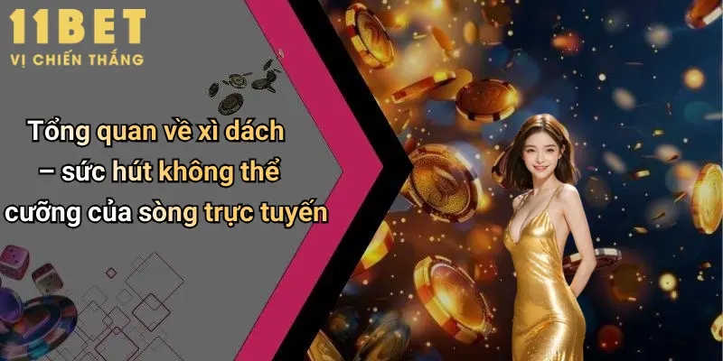 Cách Đánh Xì Dách: Hướng Dẫn Chi Tiết Và Chiến Thuật Hiệu Quả Từ 11bet 2 Tổng quan về xì dách – sức hút không thể cưỡng của sòng trực tuyến